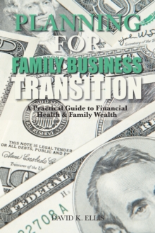 Planning for Family Business Transition : A Practical Guide to Financial Health & Family Wealth