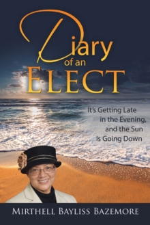 Diary of an Elect : It'S Getting Late in the Evening, and the Sun Is Going Down