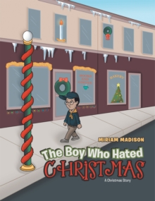 The Boy Who Hated Christmas : A Christmas Story