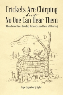 Crickets Are Chirping but No One Can Hear Them : When Loved Ones Develop Dementia and Loss of Hearing