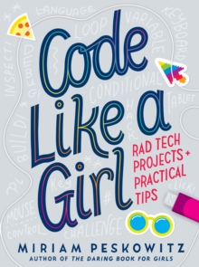 Code Like a Girl: Rad Tech Projects and Practical Tips