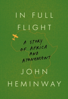 In Full Flight : A Story of Africa and Atonement, Hardback Book In Full Flight : A Story of Africa and Atonement, Hardback Book