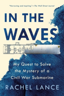 In The Waves : My Quest to Solve the Mystery of a Civil War Submarine