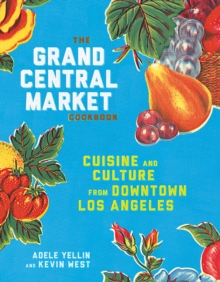 The Grand Central Market Cookbook : Cuisine and Culture from Downtown Los Angeles, Hardback Book The Grand Central Market Cookbook : Cuisine and Culture from Downtown Los Angeles, Hardback Book