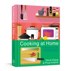 Cooking at Home : Or, How I Learned to Stop Worrying About Recipes (And Love My Microwave): A Cookbook