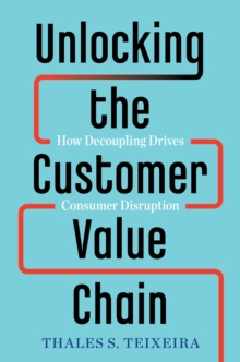 Unlocking the Customer Value Chain : How Decoupling Drives Consumer Disruption