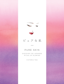 Pure Skin : Discover the Japanese Ritual of Glowing