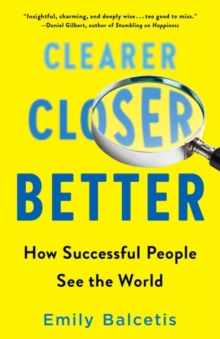 Clearer, Closer, Better : How Successful People See the World