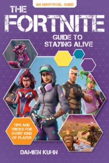 The Fortnite Guide to Staying Alive : Tips and Tricks for Every Kind of Player