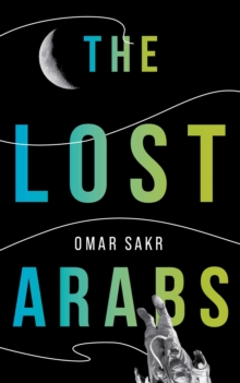 The Lost Arabs, Paperback / softback Book The Lost Arabs, Paperback / softback Book