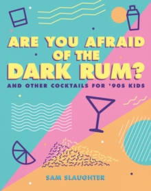 Are You Afraid of the Dark Rum? : and Other Cocktails for '90s Kids