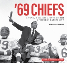 '69 Chiefs : A Team, a Season, and the Birth of Modern Kansas City