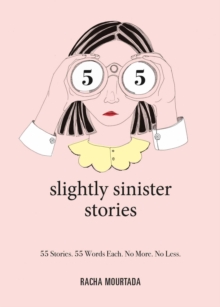 55 Slightly Sinister Stories : 55 Stories. 55 Words Each. No More. No Less.