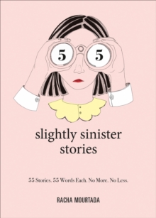 55 Slightly Sinister Stories : 55 Stories. 55 Words Each. No More. No Less.