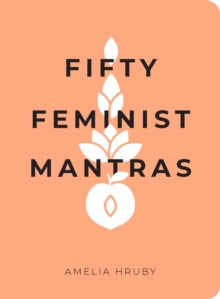 Fifty Feminist Mantras : A Yearlong Practice for Cultivating Feminist Consciousness