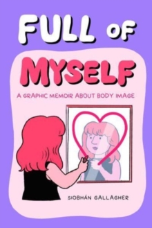 Full of Myself : A Graphic Memoir About Body Image