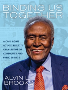 Binding Us Together : A Civil Rights Activist Reflects on a Lifetime of Community and Public Service