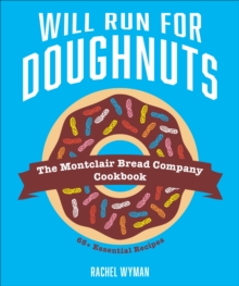 Will Run For Doughnuts : The Montclair Bread Company Cookbook