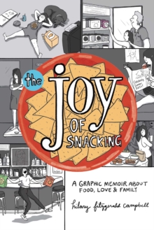 The Joy of Snacking : A Graphic Memoir about Food, Love & Family