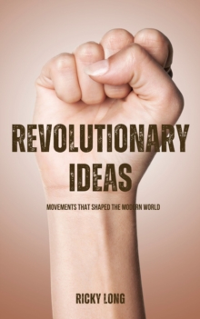 Revolutionary Ideas : Movements That Shaped The Modern World