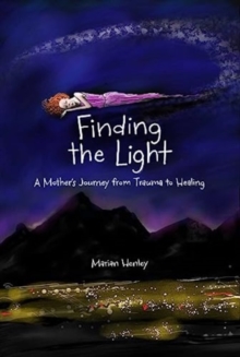 Finding the Light : A Mother's Journey from Trauma to Healing