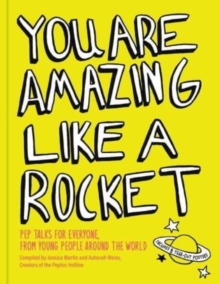 You Are Amazing Like a Rocket : Pep Talks for Everyone from Young People Around the World