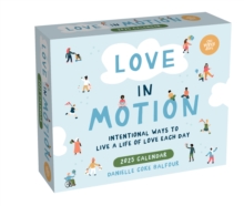 Love In Motion 2025 Day-to-Day Calendar : Intentional Ways to Live a Life of Love Each Day