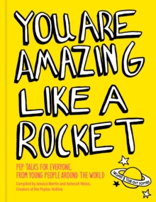 You Are Amazing Like a Rocket : Pep Talks for Everyone from Young People Around the World