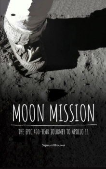 Moon Mission : The Epic 400-Year Journey to Apollo 11