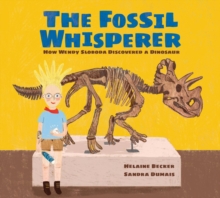 The Fossil Whisperer : How Wendy Sloboda Discovered a Dinosaur