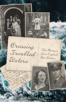 Crossing Troubled Waters : The Memoir of an English War Widow