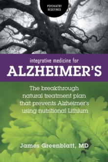 Integrative Medicine for Alzheimer's : The Breakthrough Natural Treatment Plan That Prevents Alzheimer's Using Nutritional Lithium