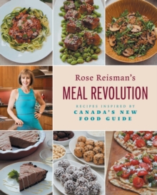 Rose Reisman's Meal Revolution : Recipes Inspired by Canada's New Food Guide