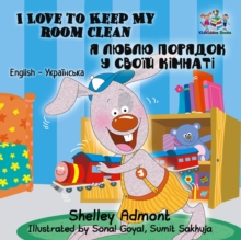 I Love to Keep My Room Clean ? ????? ??????? ? ????? ??????? (English Ukrainian Bilingual Book) : English Ukrainian Bilingual Collection