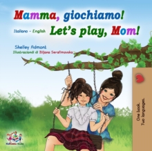 Mamma, giochiamo! Let's Play, Mom! (Italian English Bilingual Book)