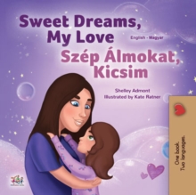 Sweet Dreams, My Love Szep Almokat, Kicsim : English Hungarian Bilingual Book for Children