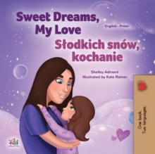 Sweet Dreams, My Love Slodkich snow, kochanie : English Polish Bilingual Book for Children