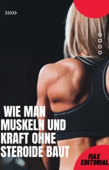 Wie man Muskeln und Kraft ohne Steroide baut