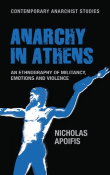 Anarchy in Athens : An Ethnography of Militancy, Emotions and Violence, Hardback Book Anarchy in Athens : An Ethnography of Militancy, Emotions and Violence, Hardback Book