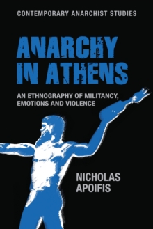 Anarchy in Athens : An Ethnography of Militancy, Emotions and Violence, Paperback / softback Book Anarchy in Athens : An Ethnography of Militancy, Emotions and Violence, Paperback / softback Book