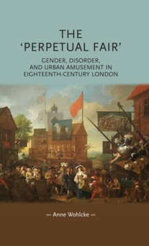 The 'perpetual fair' : Gender, disorder, and urban amusement in eighteenth-century London