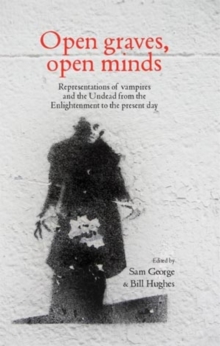 Open Graves, Open Minds : Representations of vampires and the Undead from the Enlightenment to the present day