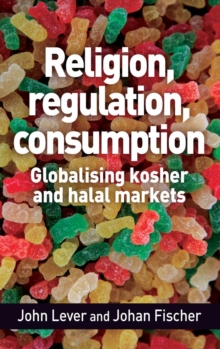 Religion, Regulation, Consumption : Globalising Kosher and Halal Markets, Hardback Book Religion, Regulation, Consumption : Globalising Kosher and Halal Markets, Hardback Book