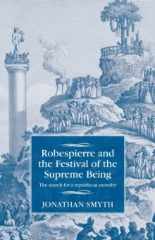 Robespierre and the Festival of the Supreme Being : The Search for a Republican Morality, Paperback / softback Book Robespierre and the Festival of the Supreme Being : The Search for a Republican Morality, Paperback / softback Book