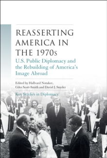 Reasserting America in the 1970s : U.S. Public Diplomacy and the Rebuilding of Americas Image Abroad