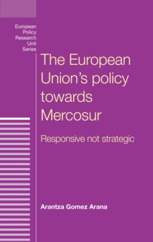 The European Union's policy towards Mercosur : Responsive not strategic