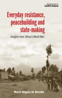 Everyday resistance, peacebuilding and state-making : Insights from 'Africa's World War'