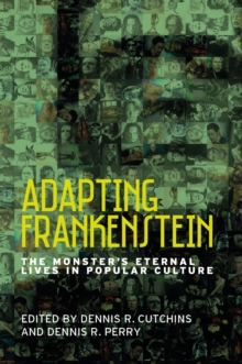 Adapting Frankenstein : The monster's eternal lives in popular culture