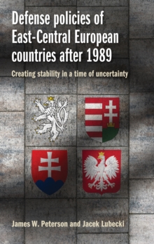 Defense policies of East-Central European countries after 1989 : Creating stability in a time of uncertainty