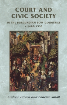 Court and civic society in the Burgundian Low Countries c.1420-1530